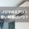 ノジマエアコン安い時期いつ