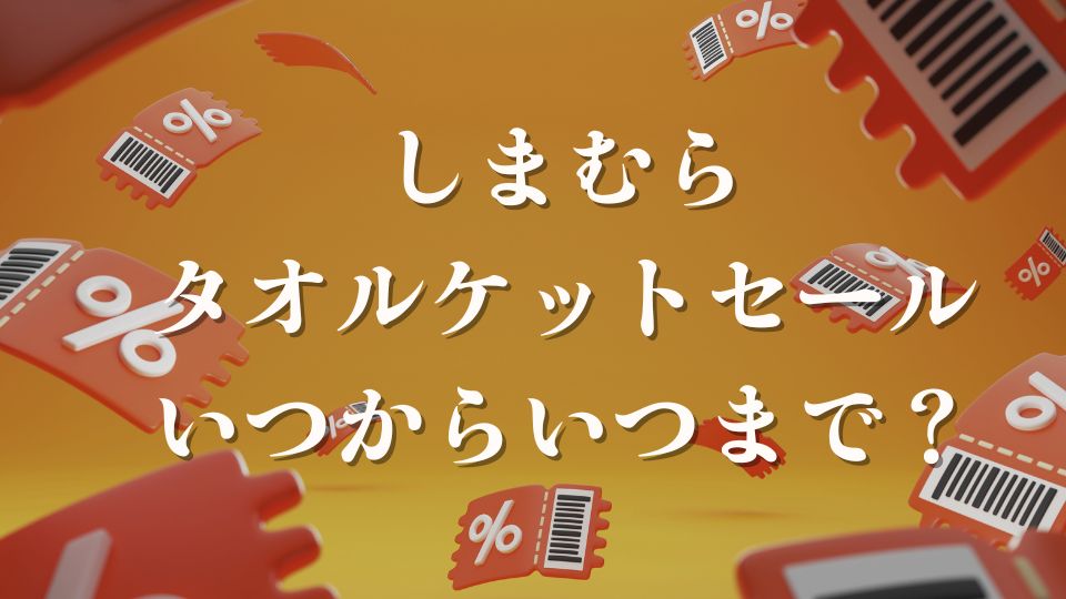 しまむらタオルブランケットセールいつからいつまでおすすめ商品