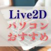 Live2Dパソコンおすすめ